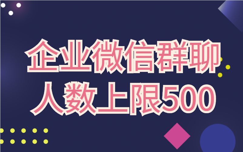 企业微信客户群聊人数上限调至500人